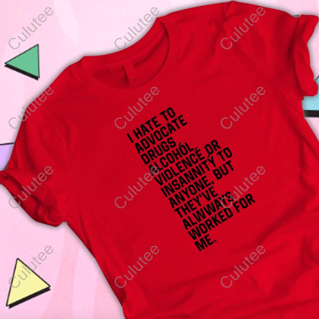 I Hate To Advocate Drugs Alcohól Shirt Official I Hate To Advocate Drugs Alcohól Shirt