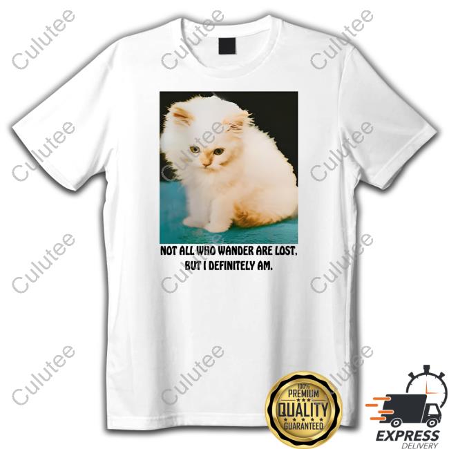 Not All Who Wander Are Lost But I Definitely Am Tee Shirt
