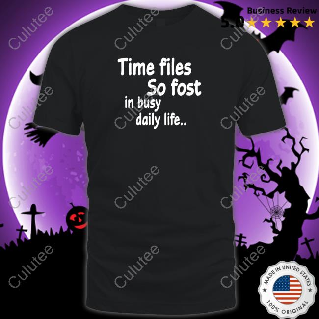 Official Time Flies So Fast In Busy Daily Life.. Shirt