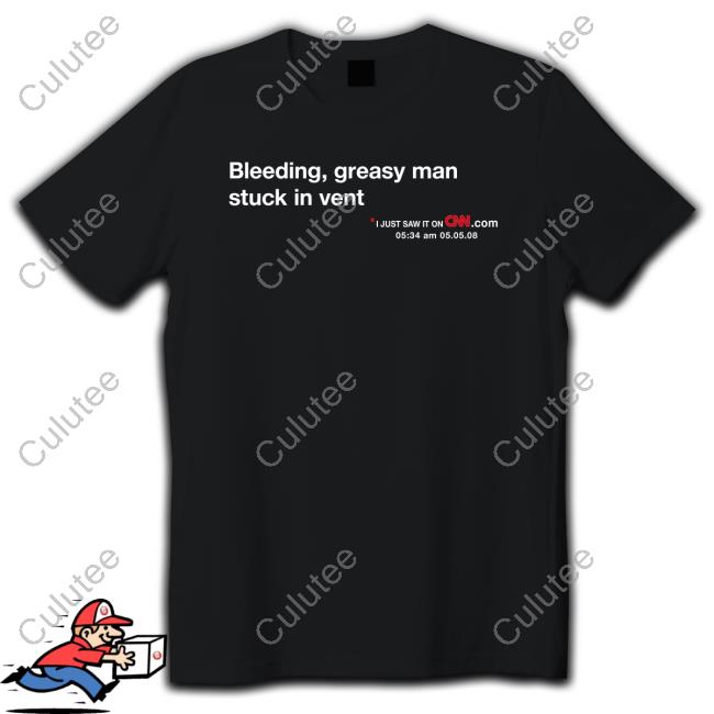 Official Bleeding Greasy Man Stuck In Vent T Shirts