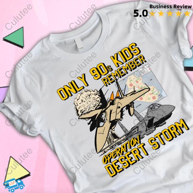 Shirts That Go Hard Only 90s Kids Remember Operation Desert Storm Shirts
