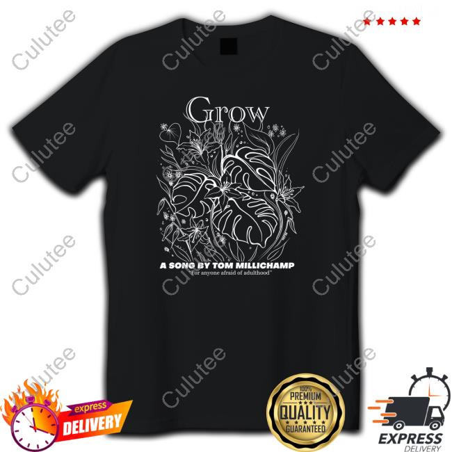 Grow A Song By Tom Millichamp For Anyone Afraid Of Adulthood Shirts