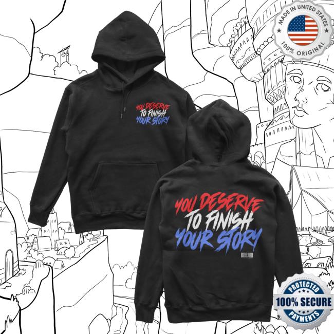 Official Dream Clothing You Deserve To Finish Your Story Hoodie Black