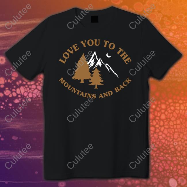 Kaci & Casey Love You To The Mountains And Back Shirts