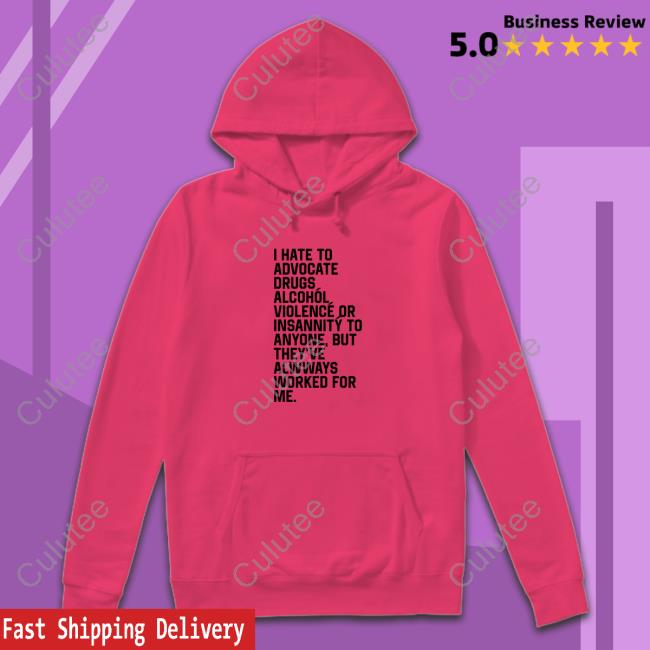 I Hate To Advocate Drugs Alcohól Shirt Shirts That Go Hard I Hate To Advocate Drugs Alcohól T-Shirt Shirtsthtgohard
