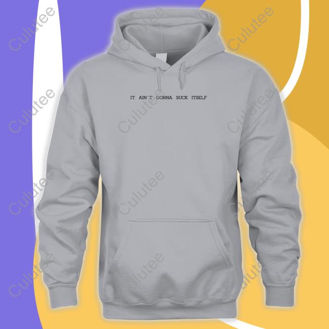 Official Shirts That Go Hard It Ain't Gonna Suck Itself T Shirt