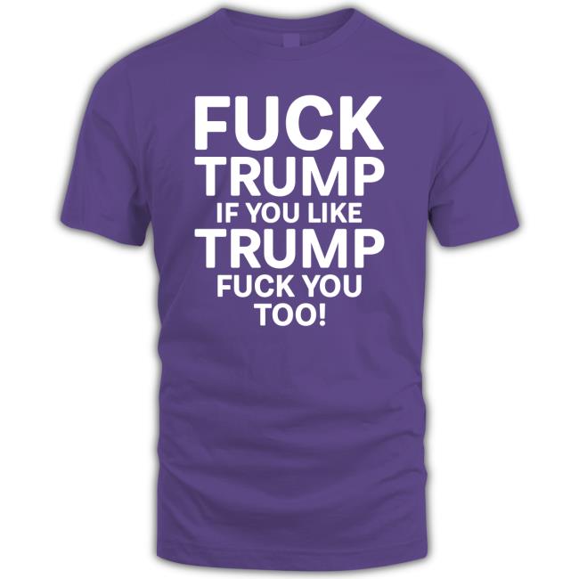 Fuck Trump If You Like Trump Fuck You Too Hoodie