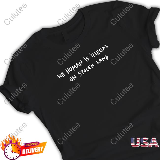 Official No Human Is Illegal On Stolen Land T-Shirt