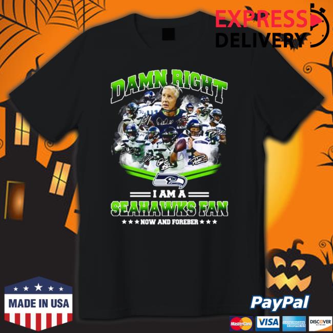 Official Damn Right I am a Seahawks fan now and forever signatures 2022 Tee Shirts