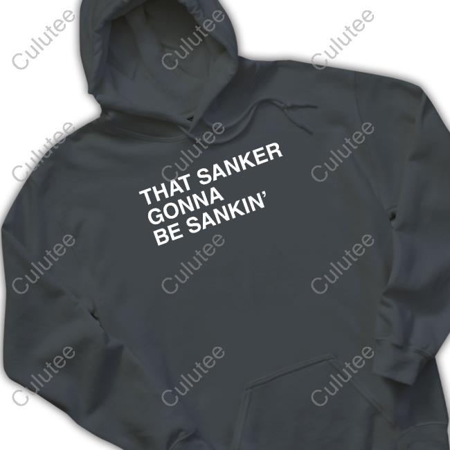That Sanker Gonna Be Sankin' Long Sleeve That Sanker Gonna Be Sankin' Tee Shirt