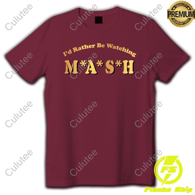 I'd Rather Be Watching M A S H Limited Edition Tee Shirt