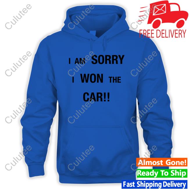 Official I Am Sorry I Won The Car Tee Shirt