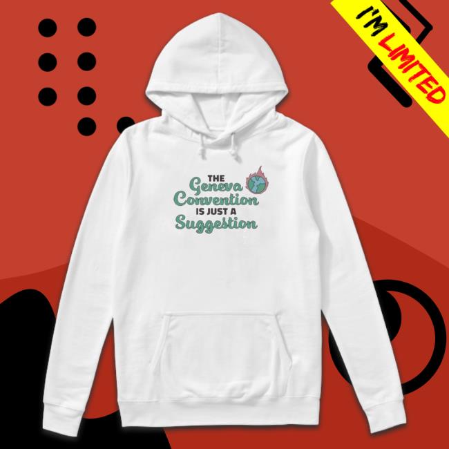 The Geneva Convention Is Just A Suggestion 2023 Hooded Sweatshirt