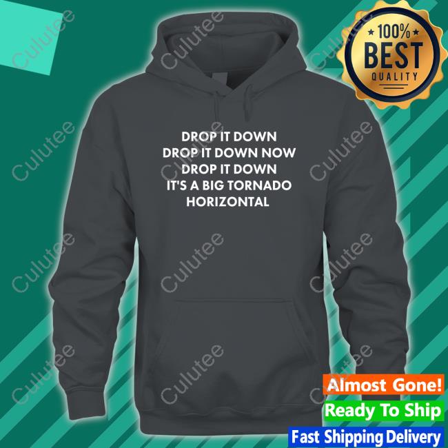 Drop It Down Drop It Down Now Drop It Down It's A Big Tornado Horizontal Tee Stormchasernick