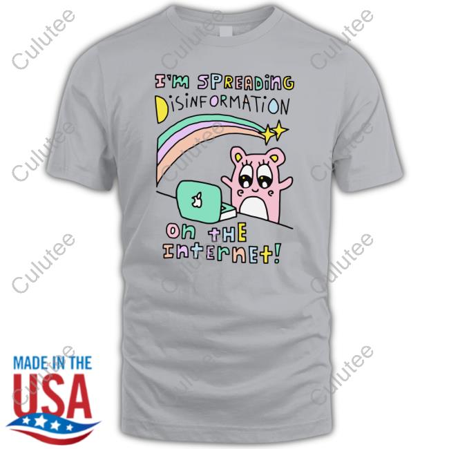 I'm Spreading Disinformation On The Internet Shirt Goodshirts