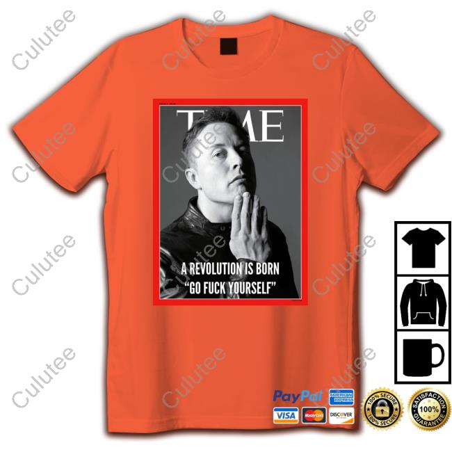 Official Elon Musk A Revolution Is Born Go Fuck Yourself Tee Shirt Person Of The Years Time