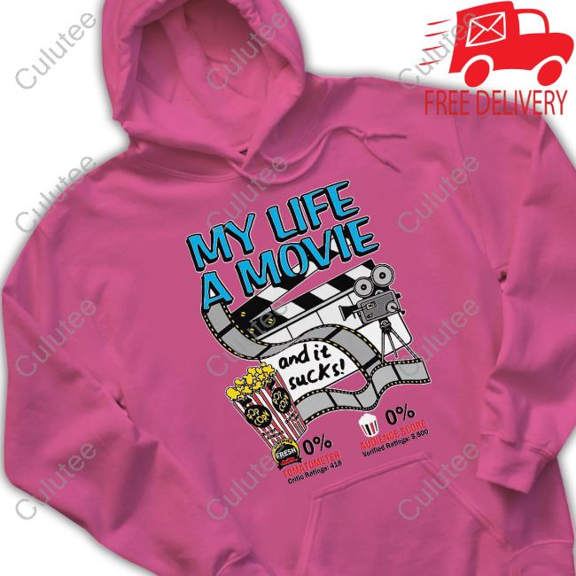 Shirts That Go Hard My Life A Movie And It Sucks T Shirts