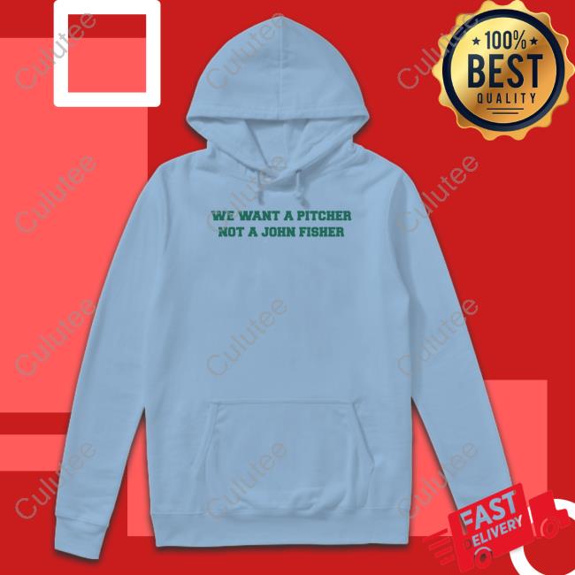 Official We Want A Pitcher Not A John Fisher Shirt