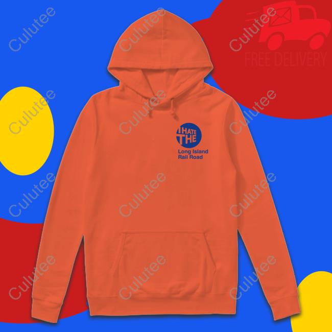 I Hate The Long Island Rail Road T Shirts I Hate The Long Island Rail Road Hoodie