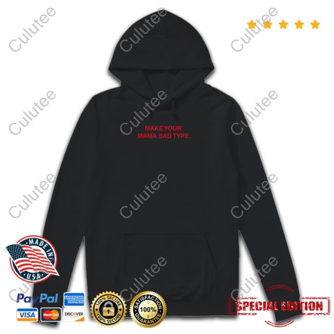 Make Your Mama Sad Type Hoodie