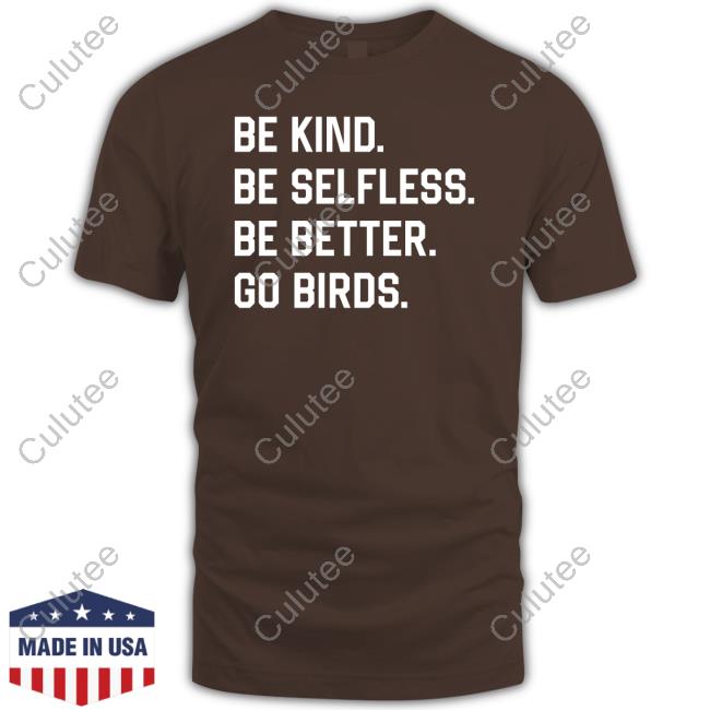 Be Kind Be Selfless Be Better Go Birds Shirt