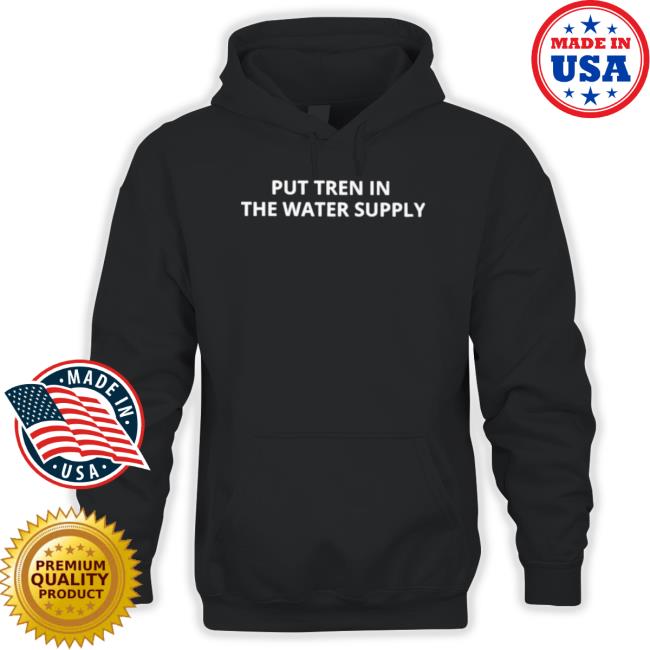 Put Tren In The Water Supply 2023 Tee Shirt