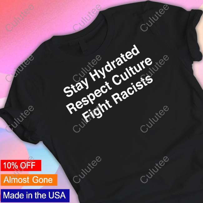 Stay Hydrated Respect Culture Fight Racists Long Sleeve