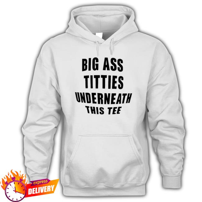 Big Ass Titties Underneath This shirt
