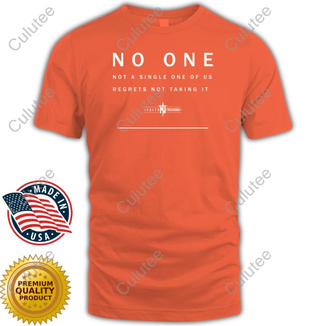 Faith N Freedoms No One Not A Single One Of Us Regrets Not Taking It Shirts