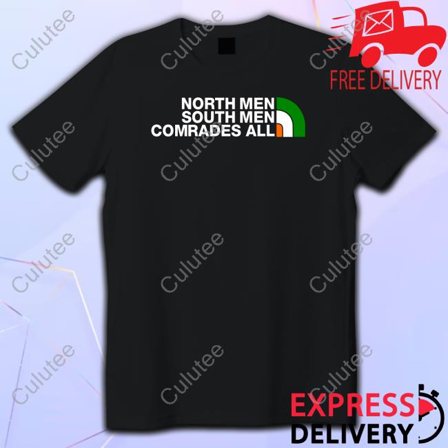 North Men South Men Comrades All Shirts