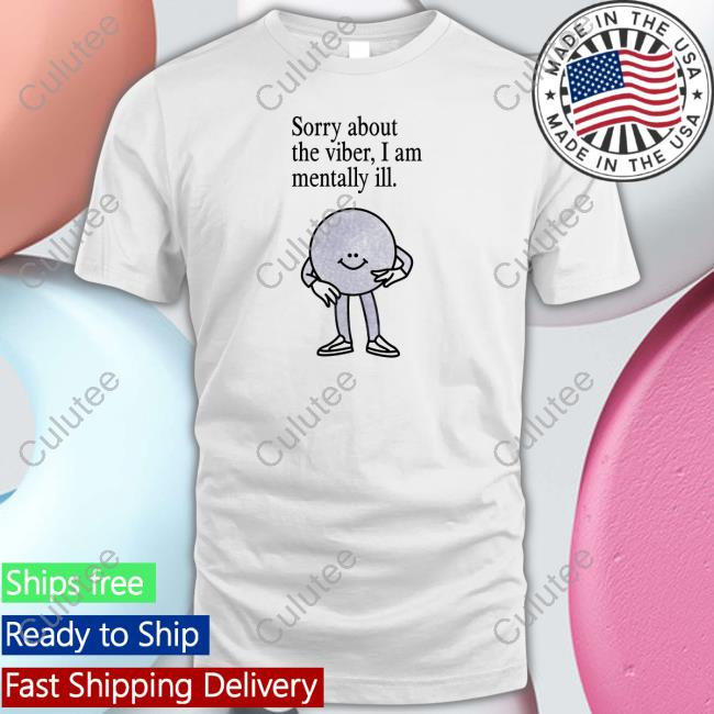 Official Sorry About The Vibes, I Am Mentally Ill. T-Shirt
