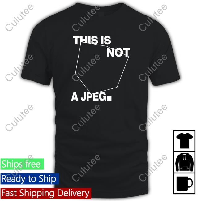 This Is Not A Jpeg Shirt