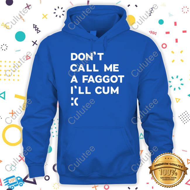 Don't Call Me A Faggot I'll Cum T Shirt