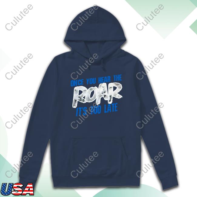 Official Kellie Rowe Once You Hear The Roar It's Too Late Shirts