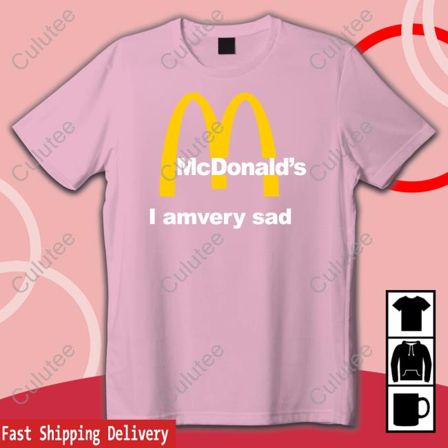 Mcdonald's I Am Very Sad T Shirt