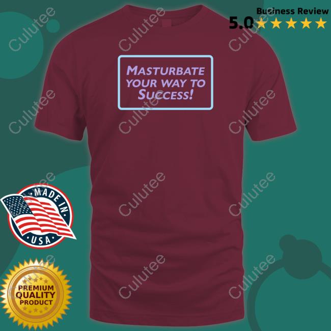 Official Masturbate Your Way To Success Shirts