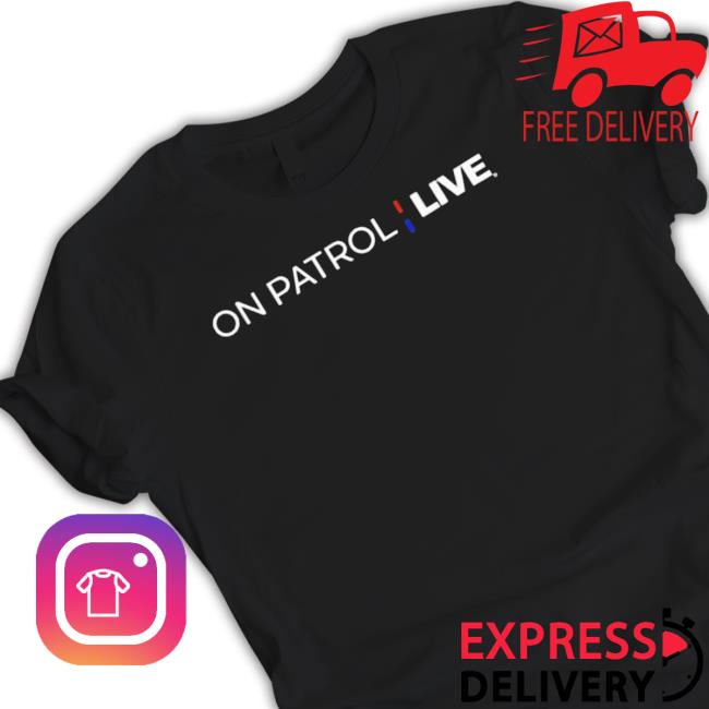 Official On Patrol Live shirt