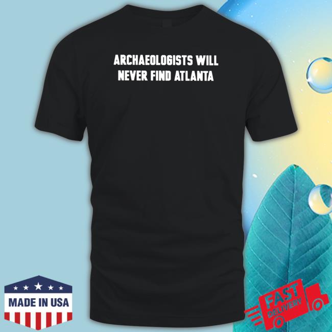 Official archaeologists Will Never Find Atlanta Tee
