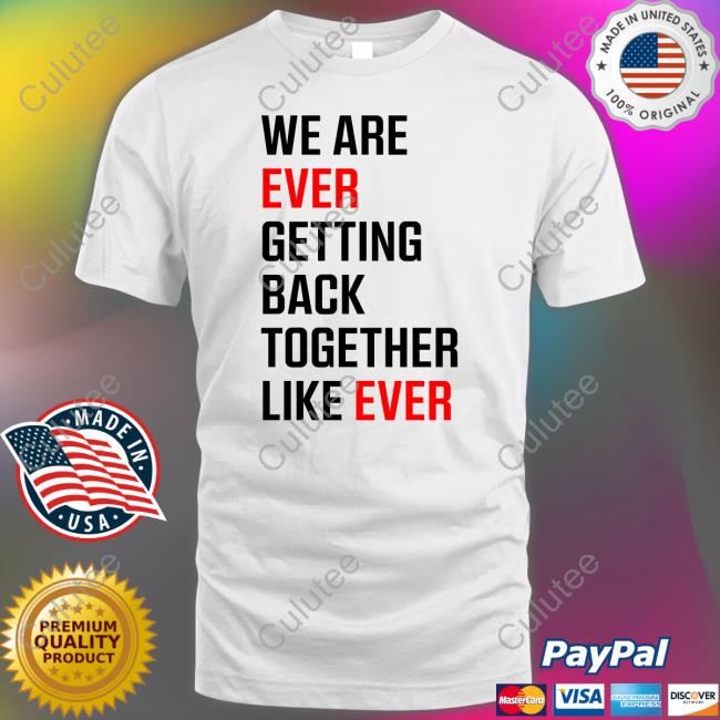 We Are Never Ever Getting Back Together Like Ever Shirt