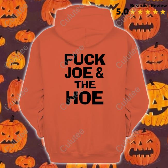 Fuck Joe And The Hoe Biden Sucks Kamala Swalows Hoodie Fuck Joe And The Hoe Long Sleeve Tee