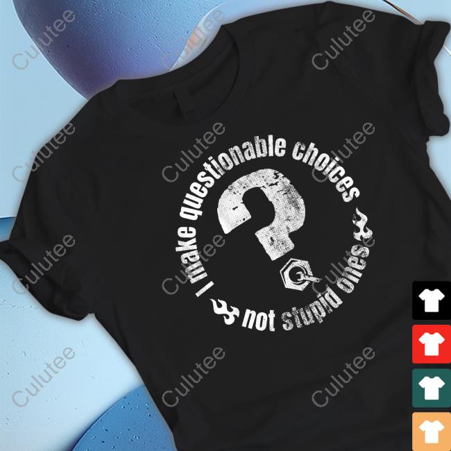 I Make Questionable Choices Not Stupid One T Shirts
