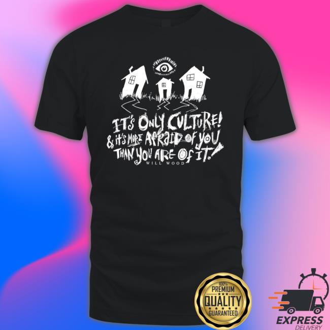 Official It’s Only Culture And It’s More Afraid Of You Than You Are Of It Will Wood Merch Suburbia Overture Shirts