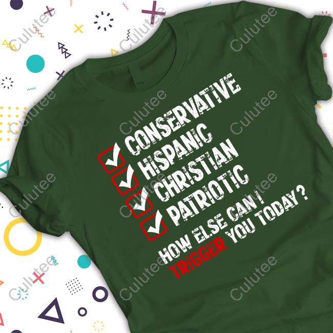 Conservative Hispanic Christian Patriotic How Else Can I Trigger You Today Shirt
