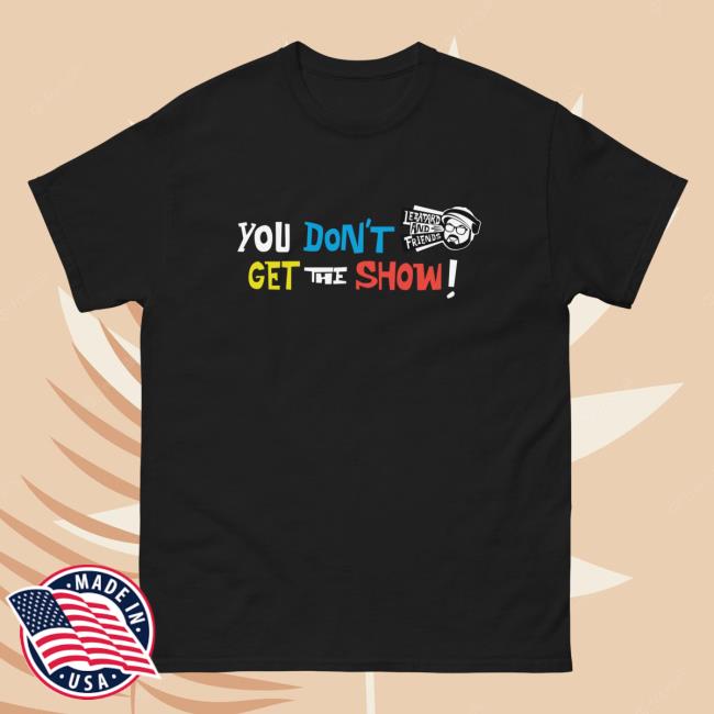 Official Lebatardaf Store Shop Merch You Don't Get The Show Top Shirt