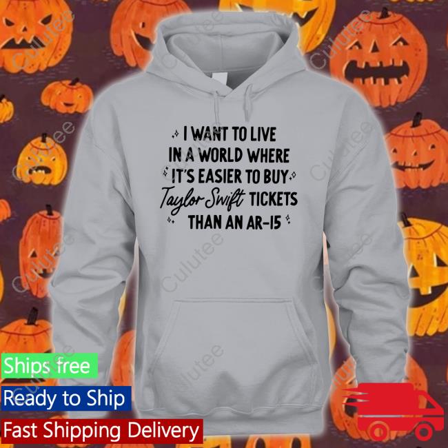 I Want To Live In A World Where It's Easier To Buy Taylor Swift Tickets Than An Ar-15 T Shirt