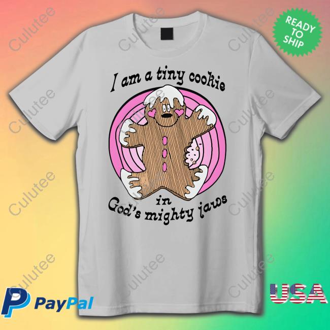 I'm A Tiny Cookie In God's Mighty Jaws Shirt Shirts That Go Hard