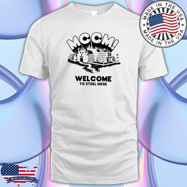 Official Mc’s Cel Mates Mccm Welcome To Steel Hose Tee Shirt