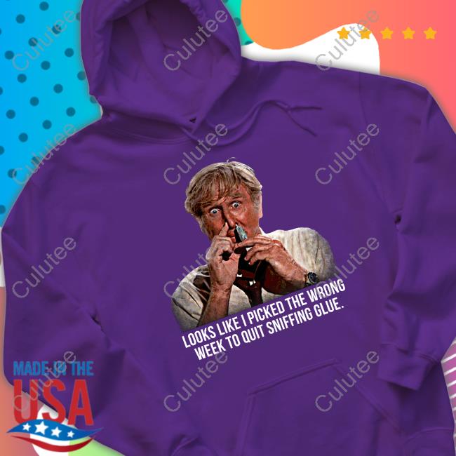 Official Looks Like I Picked The Wrong Week To Quit Sniffing Glue T Shirt