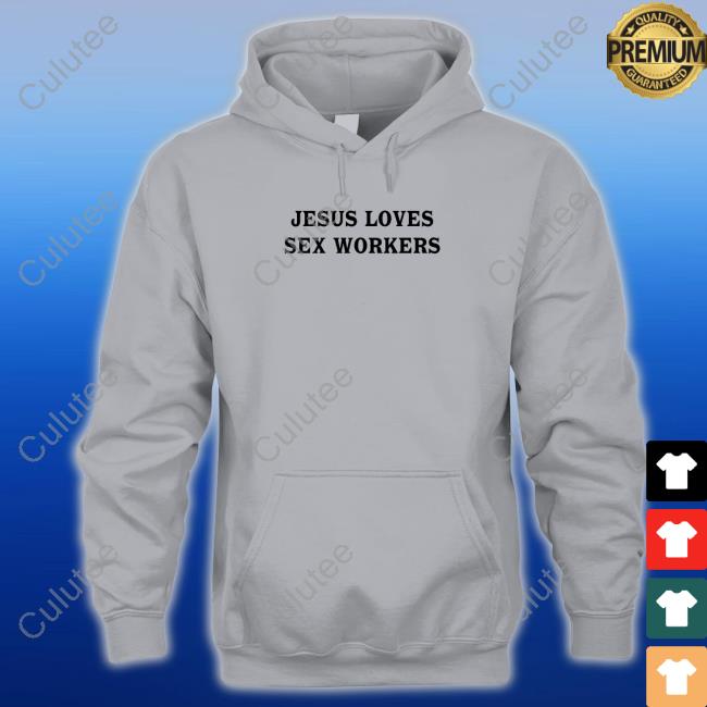Jesus Loves Sex Workers Sweatshirt Shirts That Go Hard