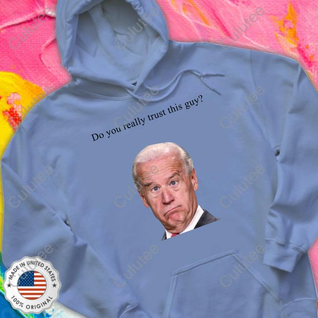 Joe Biden Do You Really Trust This Guy T Shirts